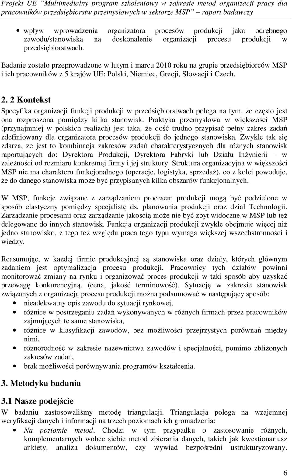Praktyka przemysłowa w większości MSP (przynajmniej w polskich realiach) jest taka, że dość trudno przypisać pełny zakres zadań zdefiniowany dla organizatora procesów produkcji do jednego stanowiska.