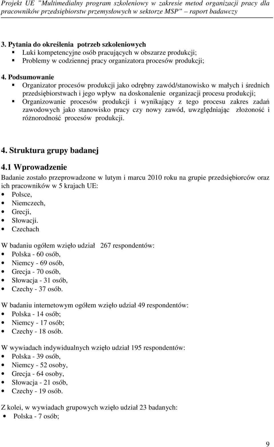 produkcji i wynikający z tego procesu zakres zadań zawodowych jako stanowisko pracy czy nowy zawód, uwzględniając złożoność i różnorodność procesów produkcji. 4. Struktura grupy badanej 4.