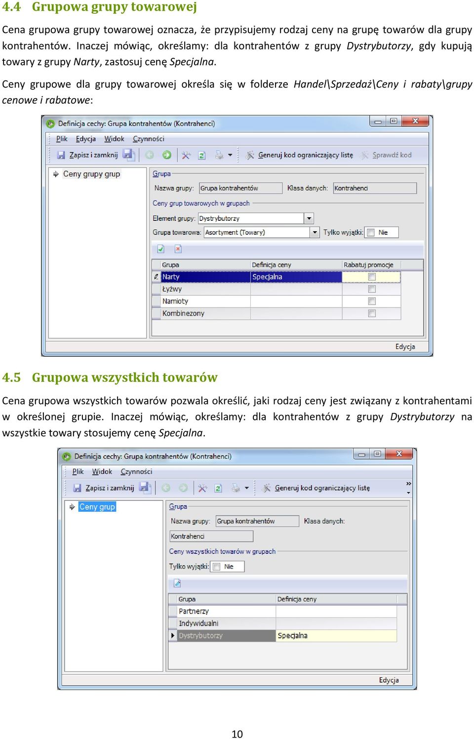 Ceny grupowe dla grupy towarowej określa się w folderze Handel\Sprzedaż\Ceny i rabaty\grupy cenowe i rabatowe: 4.