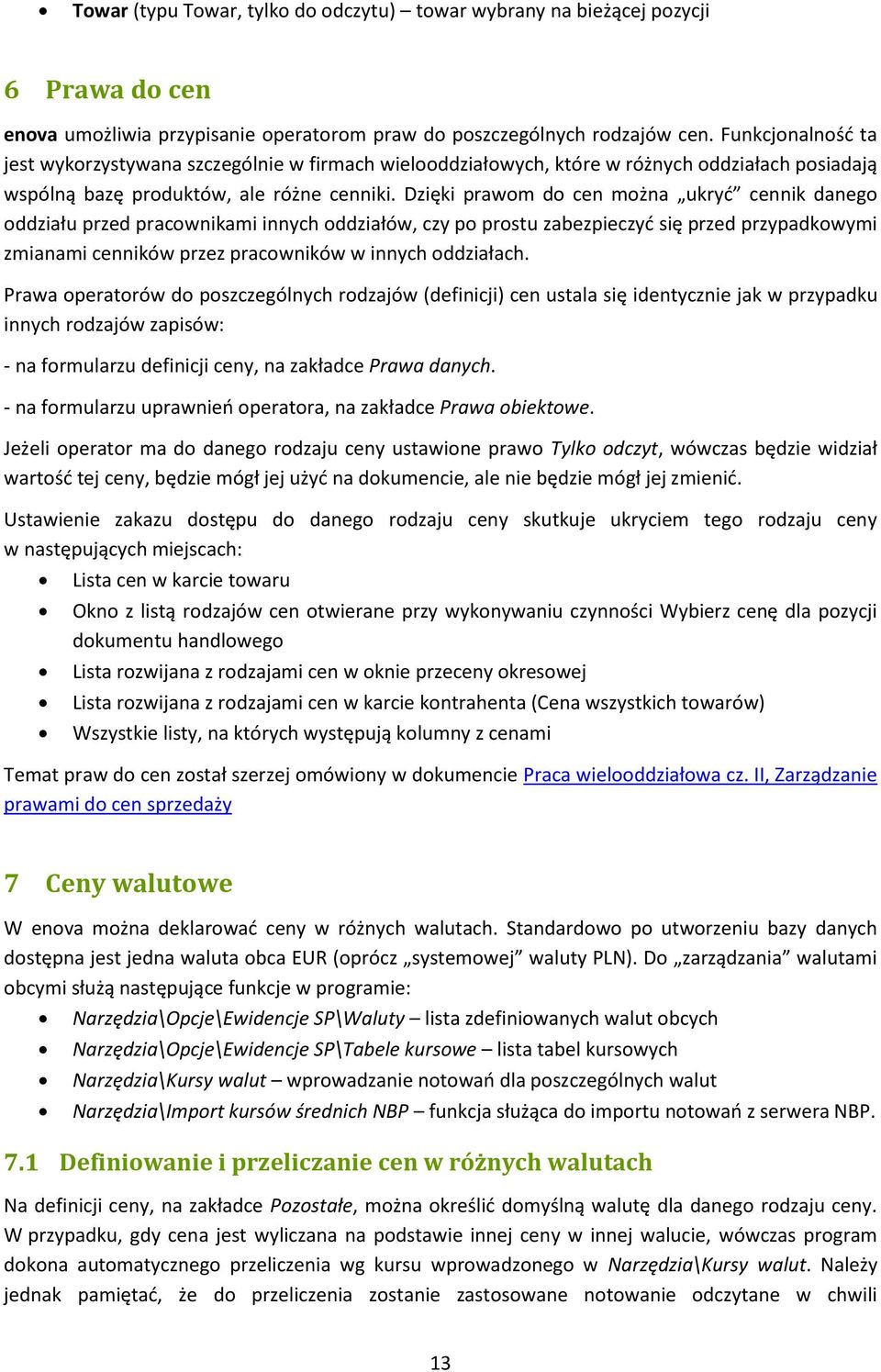 Dzięki prawom do cen można ukryd cennik danego oddziału przed pracownikami innych oddziałów, czy po prostu zabezpieczyd się przed przypadkowymi zmianami cenników przez pracowników w innych oddziałach.
