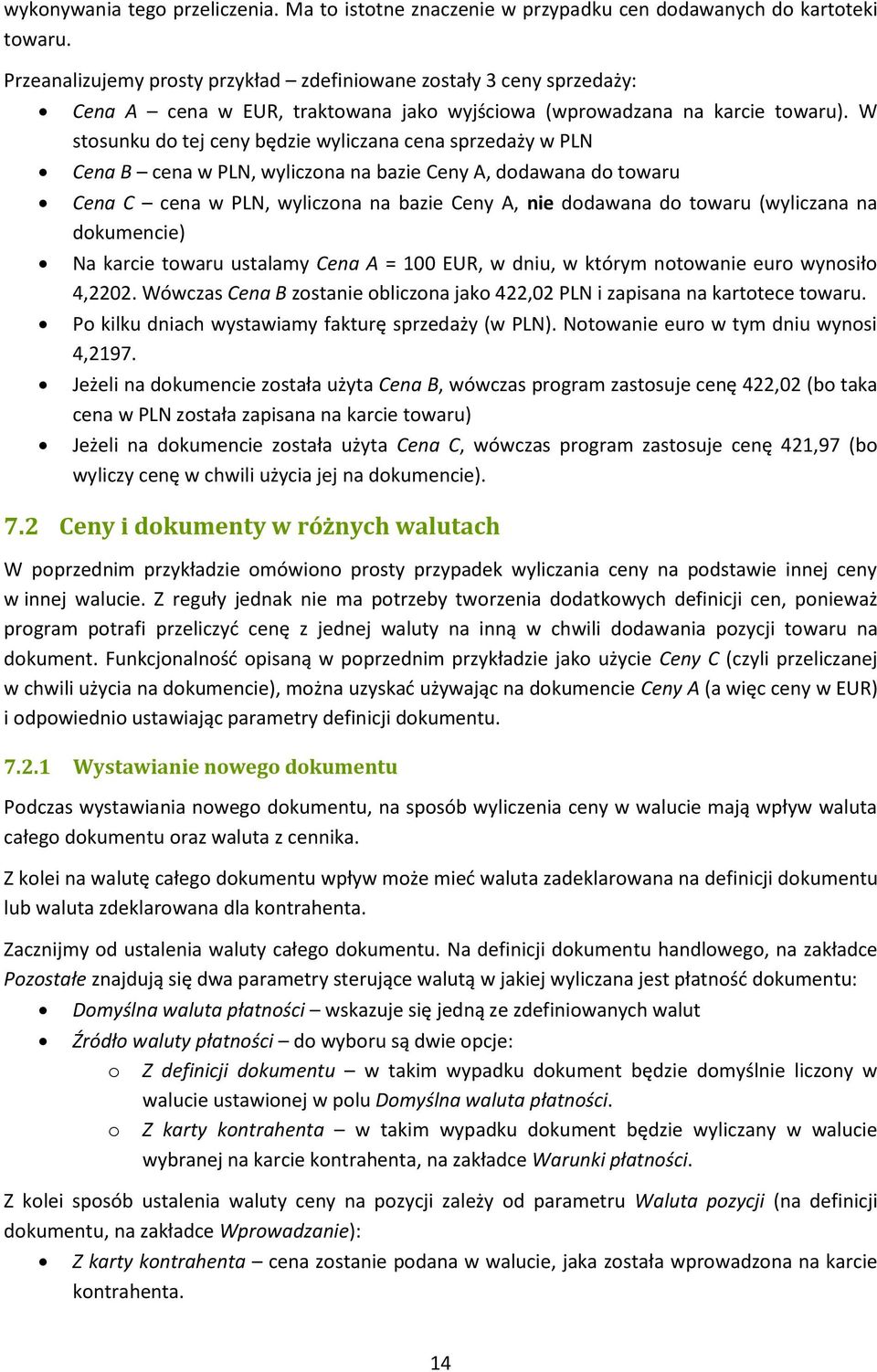 W stosunku do tej ceny będzie wyliczana cena sprzedaży w PLN Cena B cena w PLN, wyliczona na bazie Ceny A, dodawana do towaru Cena C cena w PLN, wyliczona na bazie Ceny A, nie dodawana do towaru