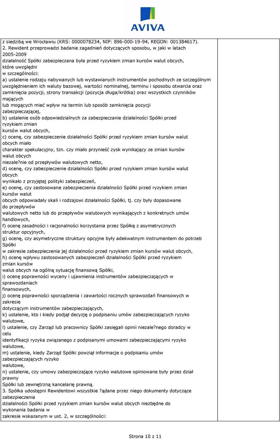 a) ustalenie rodzaju nabywanych lub wystawianych instrumentów pochodnych ze szczególnym uwzględnieniem ich waluty bazowej, wartości nominalnej, terminu i sposobu otwarcia oraz zamknięcia pozycji,