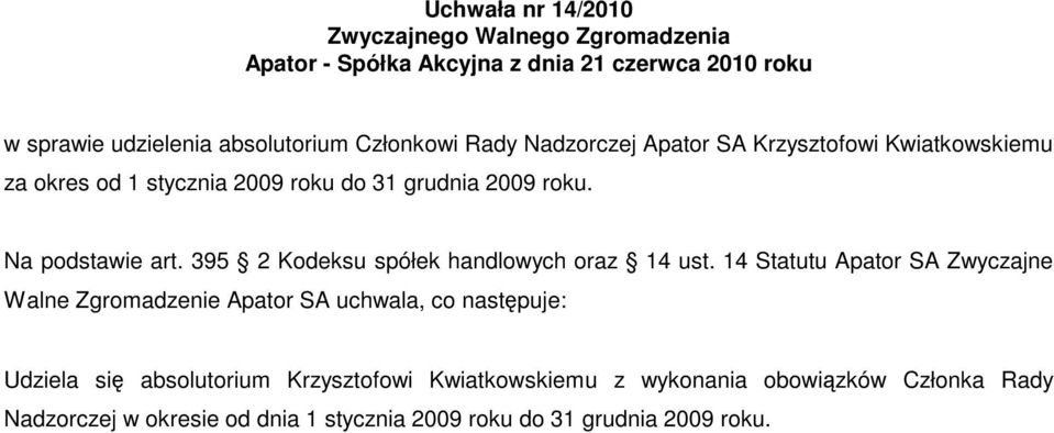 14 Statutu Apator SA Zwyczajne Walne Zgromadzenie Apator SA uchwala, co następuje: Udziela się absolutorium Krzysztofowi