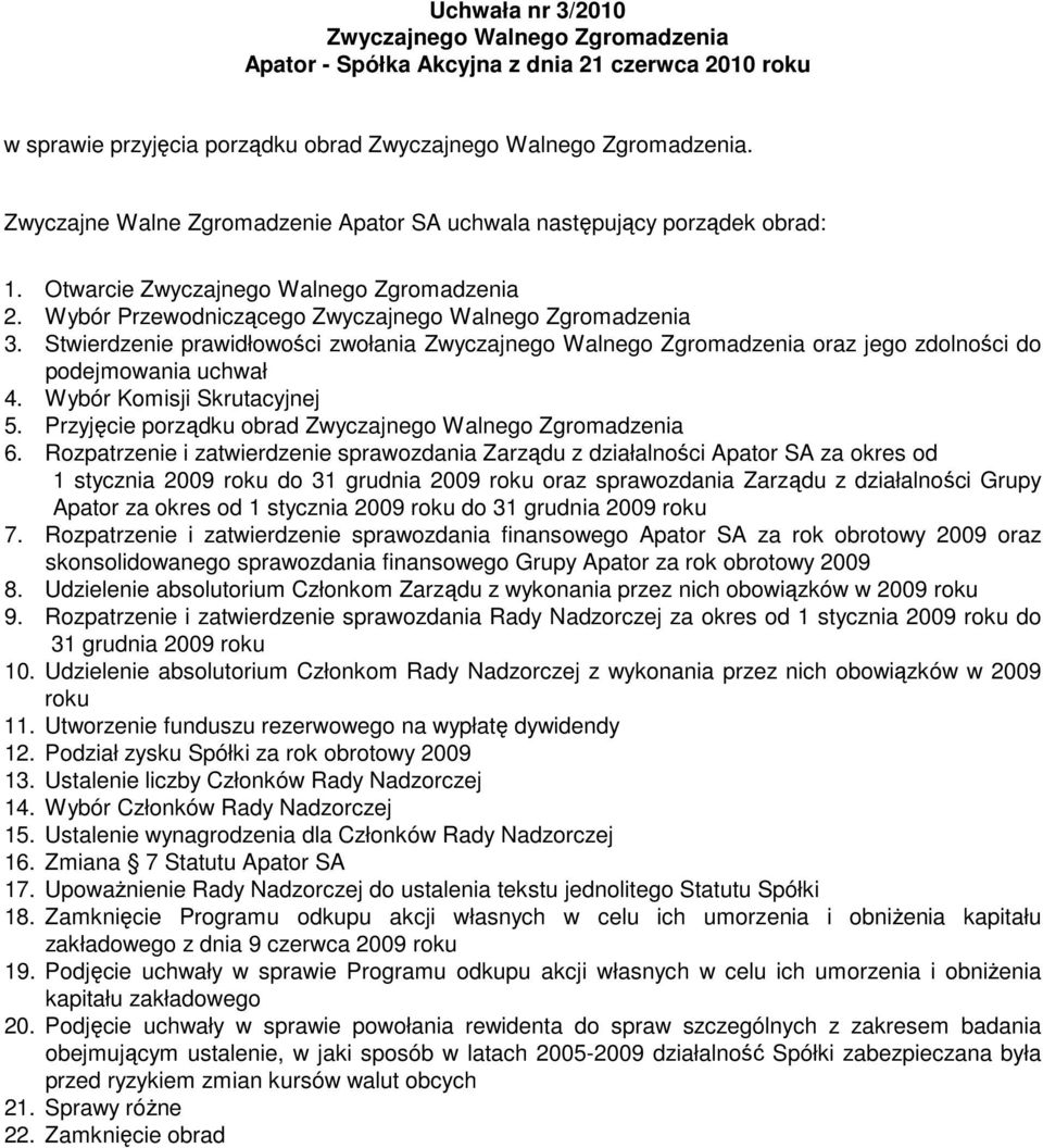 Rozpatrzenie i zatwierdzenie sprawozdania Zarządu z działalności Apator SA za okres od 1 stycznia 2009 roku do 31 grudnia 2009 roku oraz sprawozdania Zarządu z działalności Grupy Apator za okres od 1