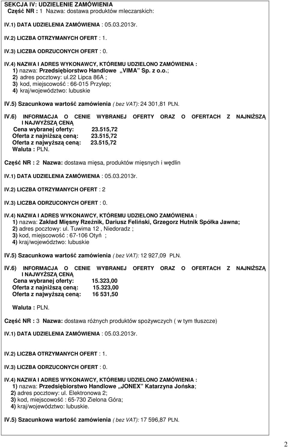 515,72 Oferta z najniższą ceną: 23.515,72 Oferta z najwyższą ceną: 23.515,72 Część NR : 2 Nazwa: dostawa mięsa, produktów mięsnych i wędlin IV.