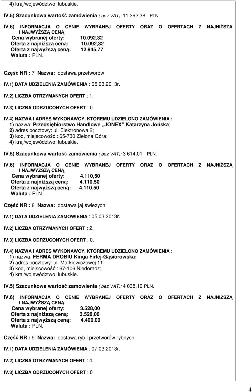 110,50 Część NR : 8 Nazwa: dostawa jaj świeżych 1) nazwa: FERMA DROBIU Kinga Firlej-Gąsiorowska; 2) adres pocztowy: ul. Markiewiczowej 11; 3) kod, miejscowość : 67-106 Niedoradz; IV.