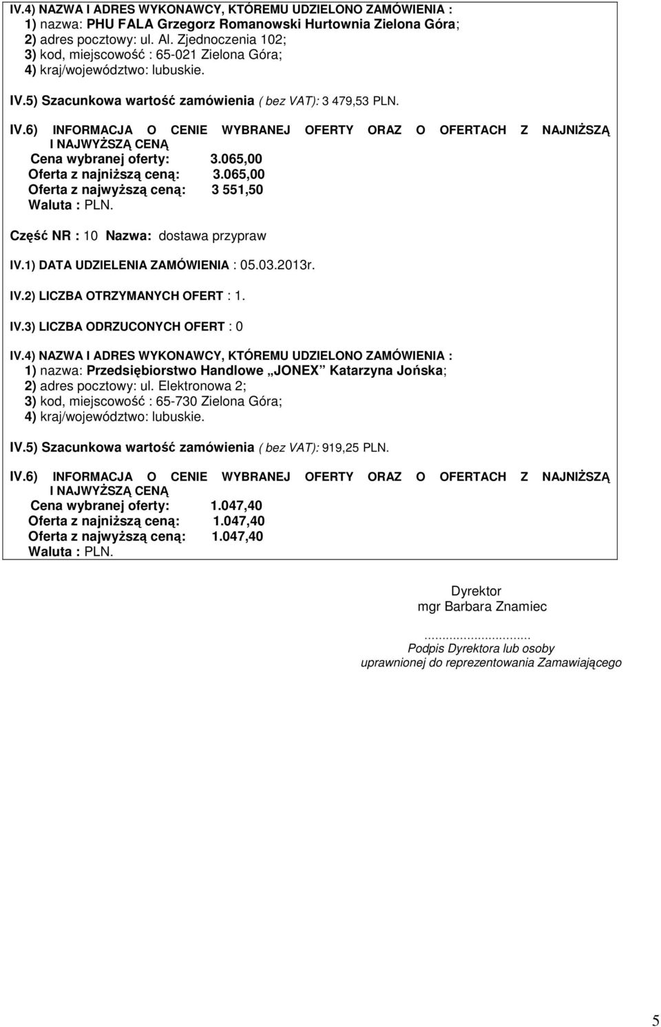 065,00 Oferta z najniższą ceną: 3.065,00 Oferta z najwyższą ceną: 3 551,50 Część NR : 10 Nazwa: dostawa przypraw IV.