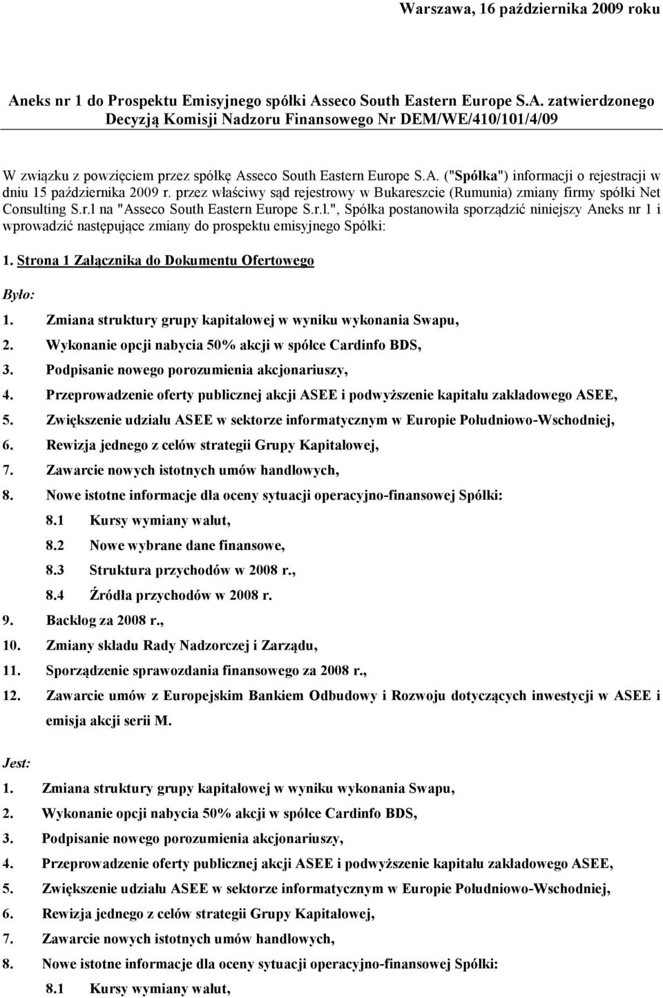 r.l.", Spółka postanowiła sporządzić niniejszy Aneks nr 1 i wprowadzić następujące zmiany do prospektu emisyjnego Spółki: 1. Strona 1 Załącznika do Dokumentu Ofertowego Było: 1.