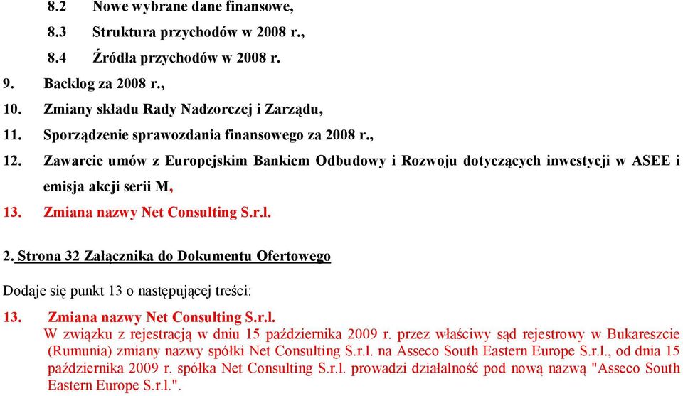 Zmiana nazwy et Consulting S.r.l. W związku z rejestracją w dniu 15 października 2009 r. przez właściwy sąd rejestrowy w Bukareszcie (Rumunia) zmiany nazwy spółki Net Consulting S.r.l. na Asseco South Eastern Europe S.