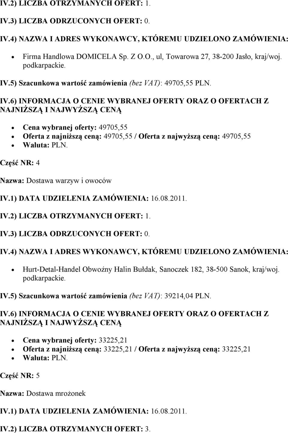 Część NR: 4 Nazwa: Dostawa warzyw i owoców Hurt-Detal-Handel Obwoźny Halin Bułdak, Sanoczek 182, 38-500 Sanok, kraj/woj. podkarpackie. IV.