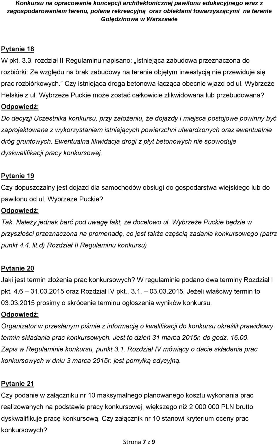 Do decyzji Uczestnika konkursu, przy założeniu, że dojazdy i miejsca postojowe powinny być zaprojektowane z wykorzystaniem istniejących powierzchni utwardzonych oraz ewentualnie dróg gruntowych.