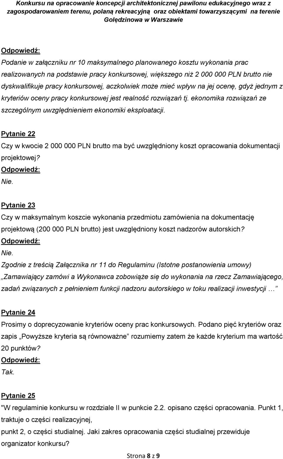Pytanie 22 Czy w kwocie 2 000 000 PLN brutto ma być uwzględniony koszt opracowania dokumentacji projektowej? Nie.