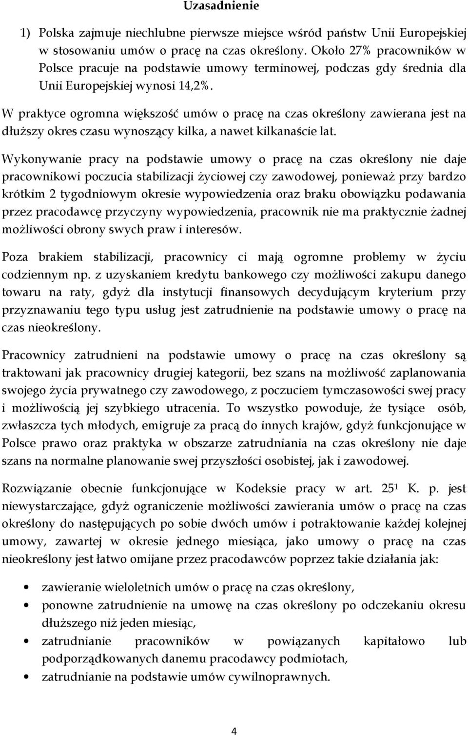 W praktyce ogromna większość umów o pracę na czas określony zawierana jest na dłuŝszy okres czasu wynoszący kilka, a nawet kilkanaście lat.