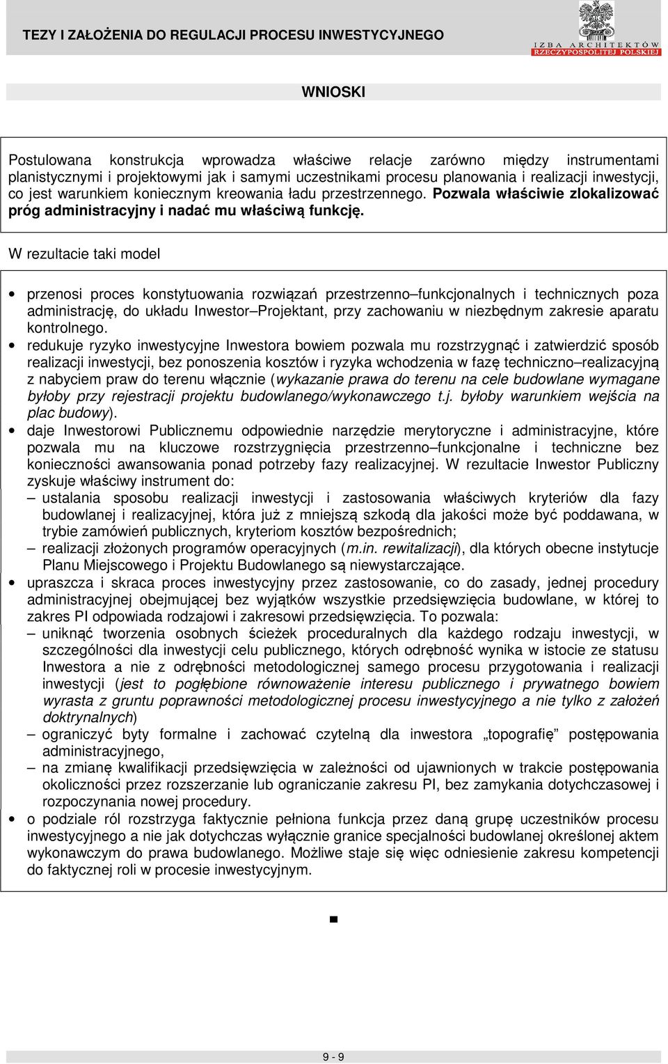 W rezultacie taki model przenosi proces konstytuowania rozwiązań przestrzenno funkcjonalnych i technicznych poza administrację, do układu Inwestor Projektant, przy zachowaniu w niezbędnym zakresie