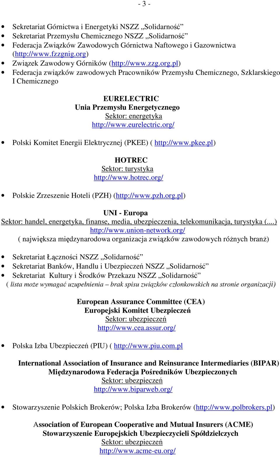 eurelectric.org/ Polski Komitet Energii Elektrycznej (PKEE) ( http://www.pkee.pl) HOTREC Sektor: turystyka http://www.hotrec.org/ Polskie Zrzeszenie Hoteli (PZH) (http://www.pzh.org.pl) UNI - Europa Sektor: handel, energetyka, finanse, media, ubezpieczenia, telekomunikacja, turystyka (.