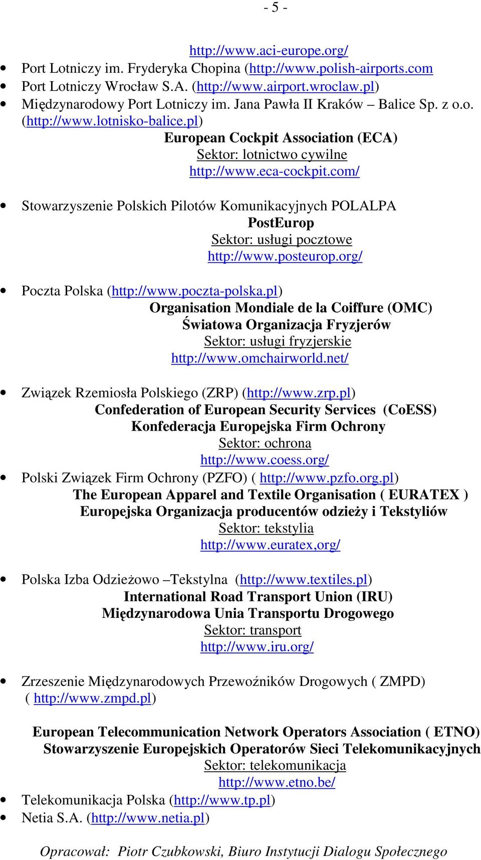 com/ Stowarzyszenie Polskich Pilotów Komunikacyjnych POLALPA PostEurop Sektor: usługi pocztowe http://www.posteurop.org/ Poczta Polska (http://www.poczta-polska.