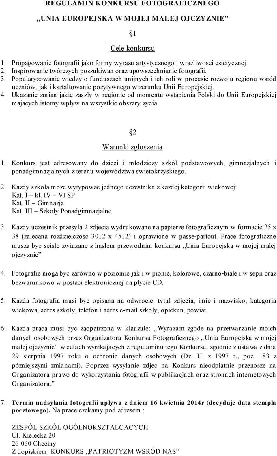 Popularyzowanie wiedzy o funduszach unijnych i ich roli w procesie rozwoju regionu wsród uczniów, jak i ksztaltowanie pozytywnego wizerunku Unii Europejskiej. 4.
