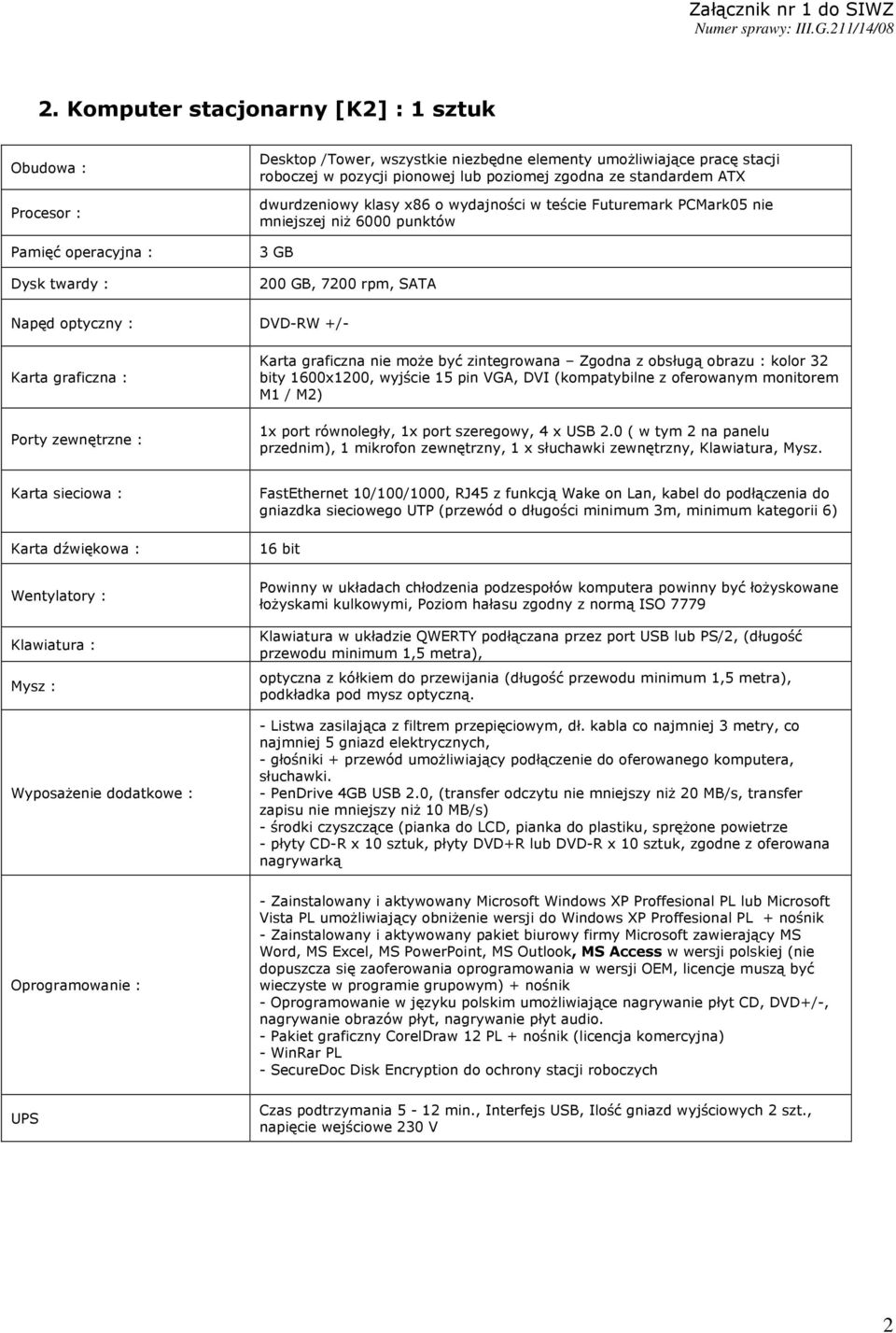 graficzna : Porty zewnętrzne : Karta graficzna nie może być zintegrowana Zgodna z obsługą obrazu : kolor 32 bity 1600x1200, wyjście 15 pin VGA, DVI (kompatybilne z oferowanym monitorem M1 / M2) 1x