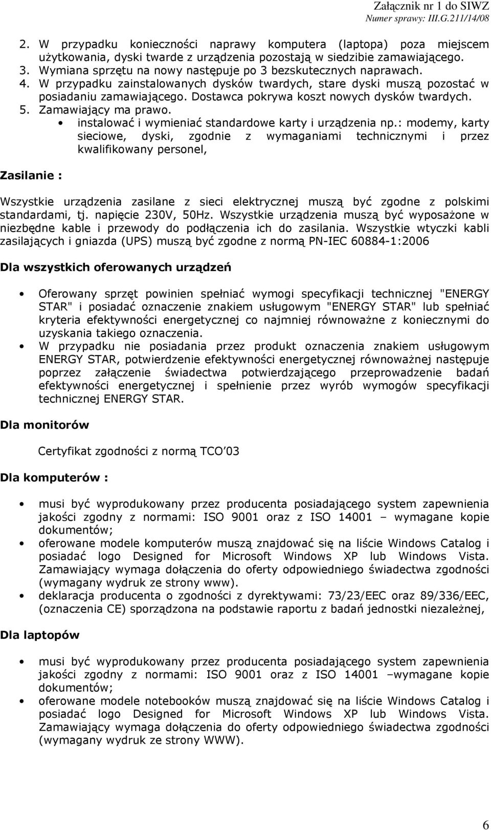 Dostawca pokrywa koszt nowych dysków twardych. 5. Zamawiający ma prawo. instalować i wymieniać standardowe karty i urządzenia np.