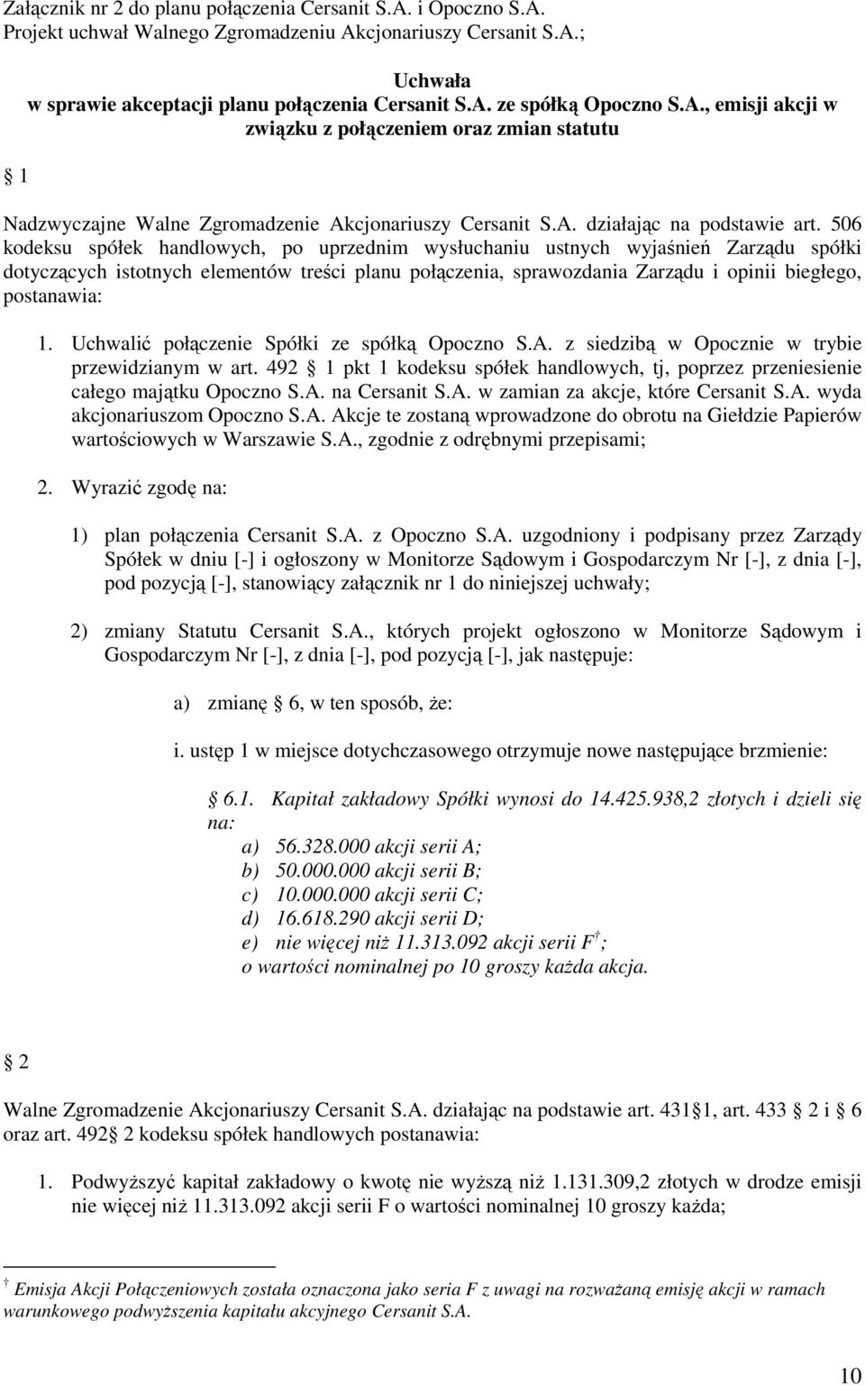 506 kodeksu spółek handlowych, po uprzednim wysłuchaniu ustnych wyjaśnień Zarządu spółki dotyczących istotnych elementów treści planu połączenia, sprawozdania Zarządu i opinii biegłego, postanawia: 1.