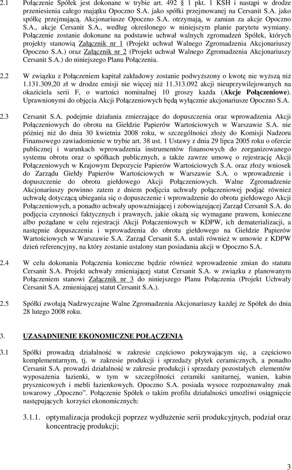 Połączenie zostanie dokonane na podstawie uchwał walnych zgromadzeń Spółek, których projekty stanowią Załącznik nr 1 (Projekt uchwał Walnego Zgromadzenia Ak
