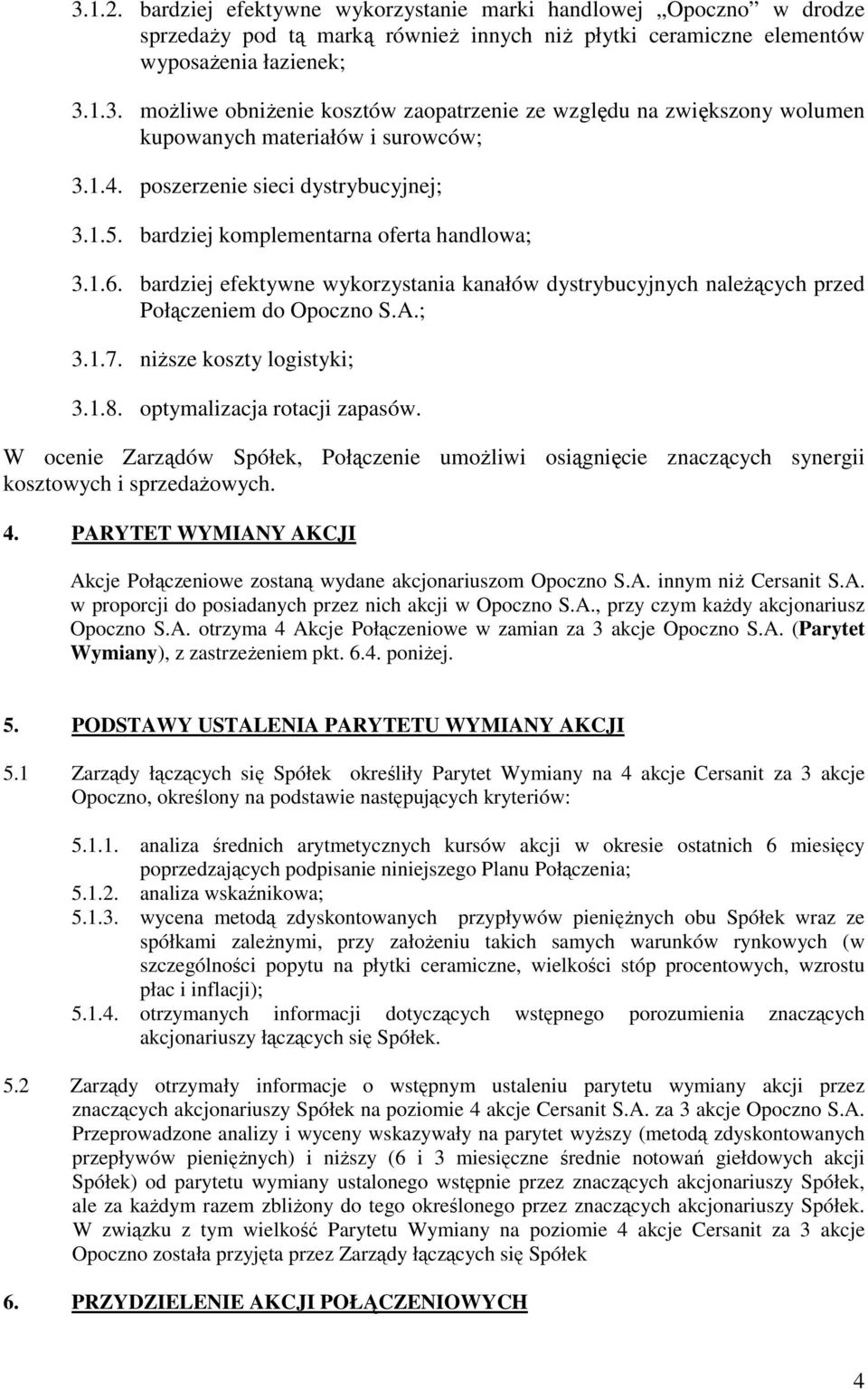 niŝsze koszty logistyki; 3.1.8. optymalizacja rotacji zapasów. W ocenie Zarządów Spółek, Połączenie umoŝliwi osiągnięcie znaczących synergii kosztowych i sprzedaŝowych. 4.