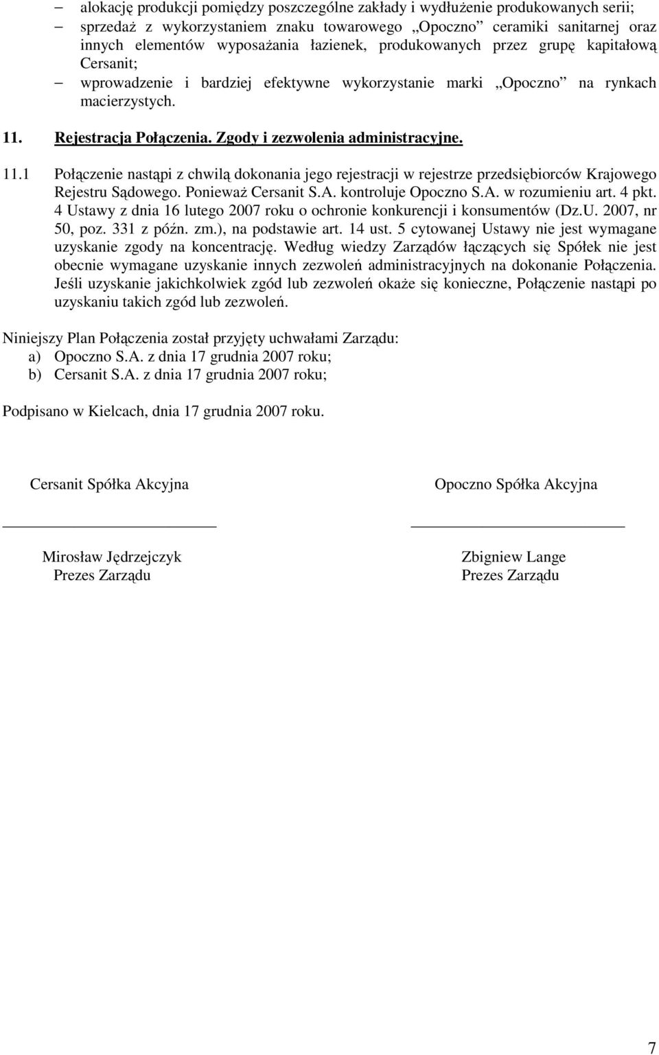 11.1 Połączenie nastąpi z chwilą dokonania jego rejestracji w rejestrze przedsiębiorców Krajowego Rejestru Sądowego. PoniewaŜ Cersanit S.A. kontroluje Opoczno S.A. w rozumieniu art. 4 pkt.