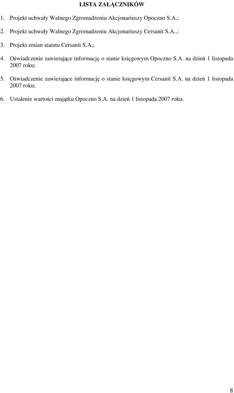 Oświadczenie zawierające informację o stanie księgowym Opoczno S.A. na dzień 1 listopada 2007 roku; 5.