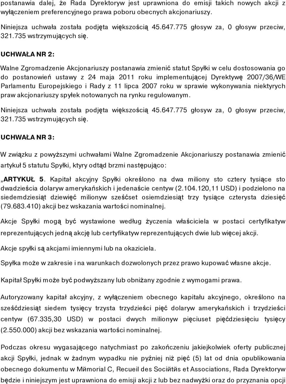 UCHWAŁA NR 2: Walne Zgromadzenie Akcjonariuszy postanawia zmienić statut Spуłki w celu dostosowania go do postanowień ustawy z 24 maja 2011 roku implementującej Dyrektywę 2007/36/WE Parlamentu