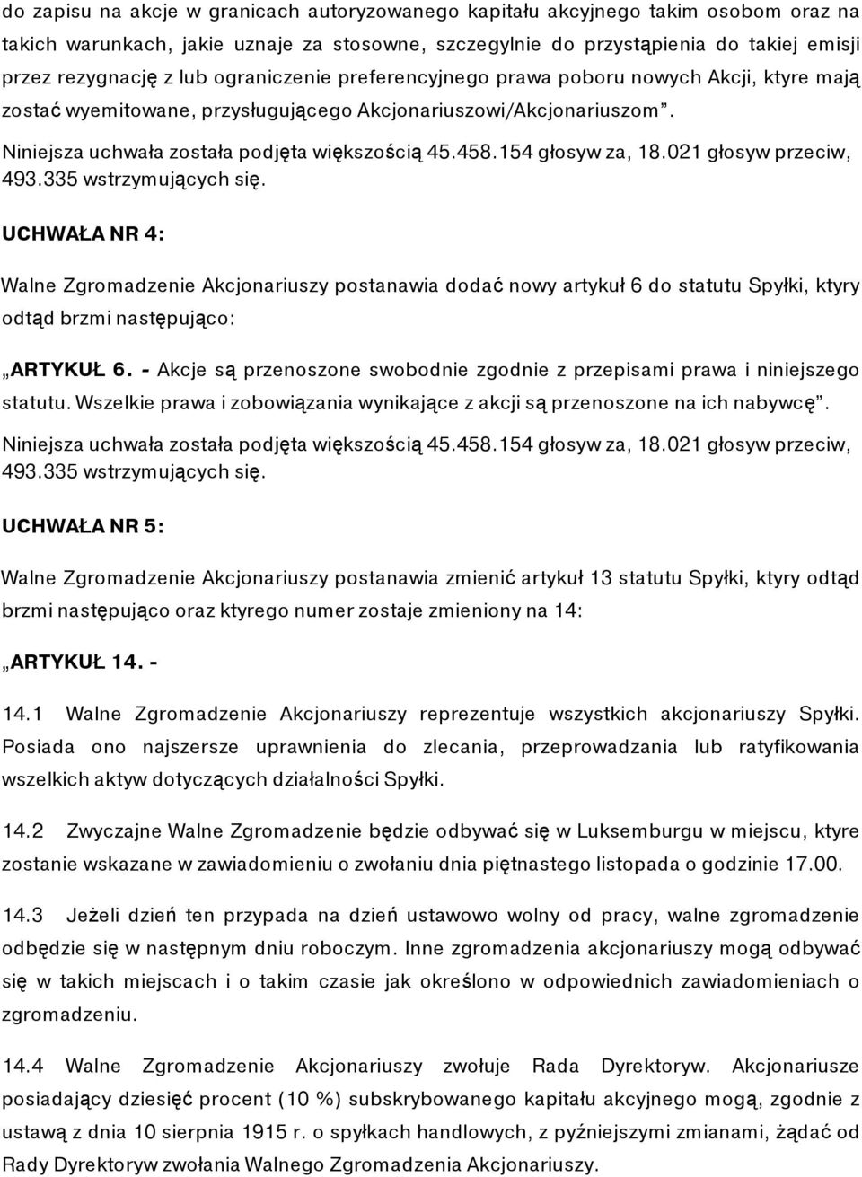 UCHWAŁA NR 4: Walne Zgromadzenie Akcjonariuszy postanawia dodać nowy artykuł 6 do statutu Spуłki, ktуry odtąd brzmi następująco: ARTYKUŁ 6.