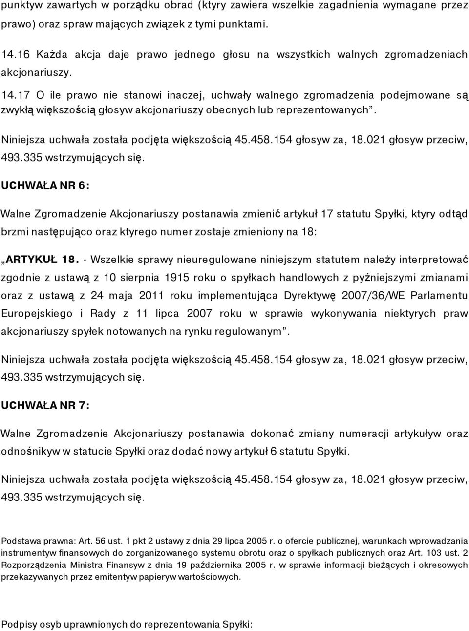 17 O ile prawo nie stanowi inaczej, uchwały walnego zgromadzenia podejmowane są zwykłą większością głosуw akcjonariuszy obecnych lub reprezentowanych.