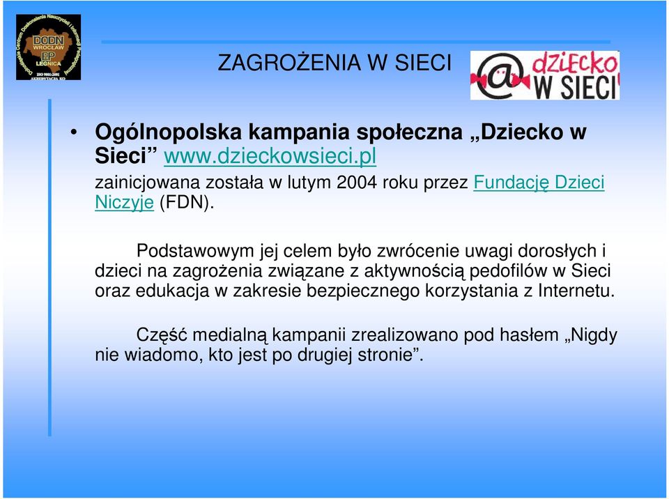 Podstawowym jej celem było zwrócenie uwagi dorosłych i dzieci na zagrożenia związane z aktywnością