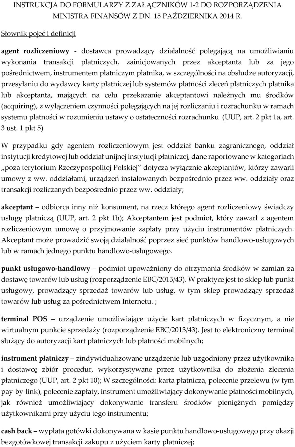 instrumentem płatniczym płatnika, w szczególności na obsłudze autoryzacji, przesyłaniu do wydawcy karty płatniczej lub systemów płatności zleceń płatniczych płatnika lub akceptanta, mających na celu