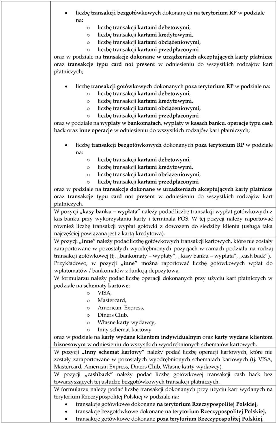 wszystkich rodzajów kart płatniczych; liczbę transakcji gotówkowych dokonanych poza terytorium RP w podziale na: o liczbę transakcji kartami debetowymi, o liczbę transakcji kartami kredytowymi, o