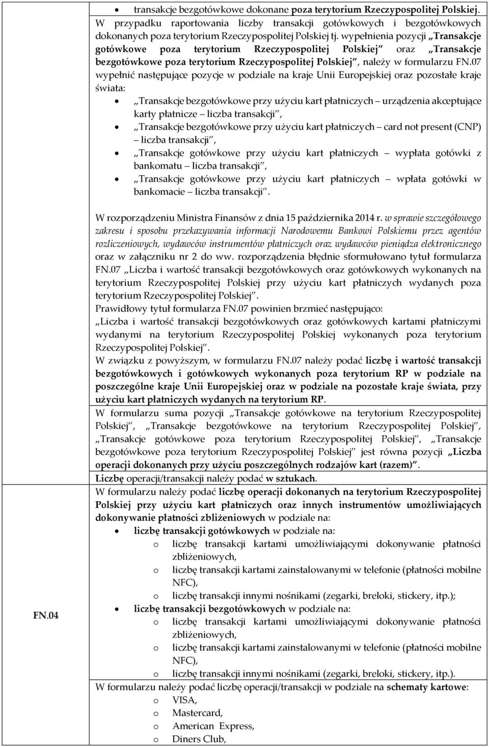 wypełnienia pozycji Transakcje gotówkowe poza terytorium Rzeczypospolitej Polskiej oraz Transakcje bezgotówkowe poza terytorium Rzeczypospolitej Polskiej, należy w formularzu FN.