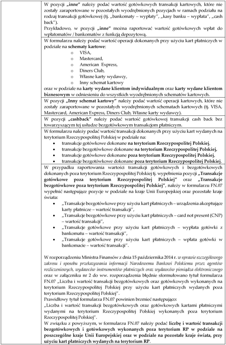 W formularzu należy podać wartość operacji dokonanych przy użyciu kart płatniczych w podziale na schematy kartowe: o VISA, o Mastercard, o American Express, o Diners Club, o Własne karty wydawcy, o