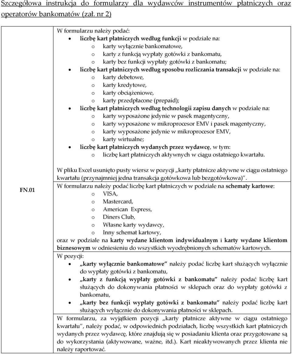 płatniczych według sposobu rozliczania transakcji w podziale na: o karty debetowe, o karty kredytowe, o karty obciążeniowe, o karty przedpłacone (prepaid); liczbę kart płatniczych według technologii