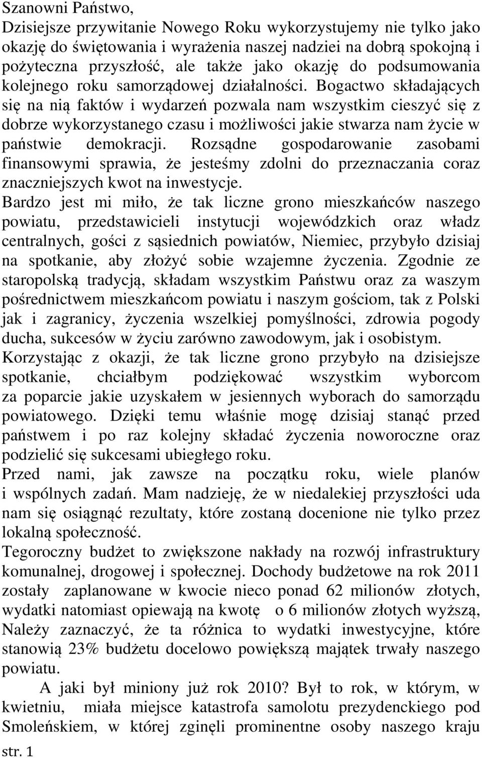 Bogactwo składających się na nią faktów i wydarzeń pozwala nam wszystkim cieszyć się z dobrze wykorzystanego czasu i możliwości jakie stwarza nam życie w państwie demokracji.