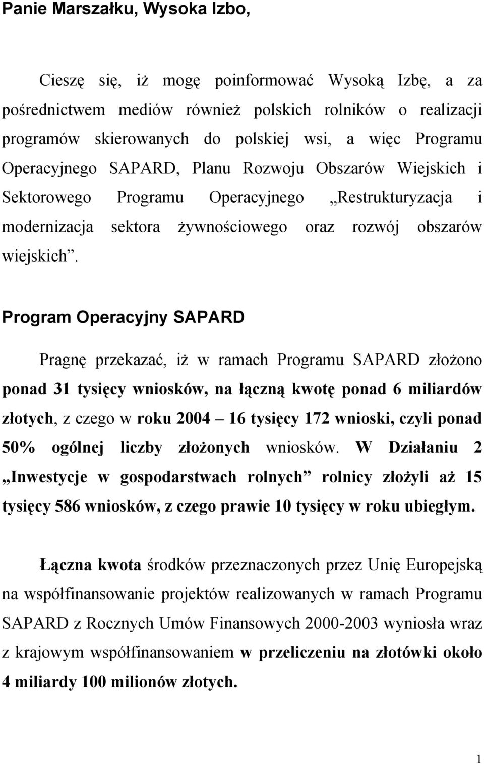 Program Operacyjny SAPARD Pragnę przekazać, iż w ramach Programu SAPARD złożono ponad 31 tysięcy wniosków, na łączną kwotę ponad 6 miliardów złotych, z czego w roku 2004 16 tysięcy 172 wnioski, czyli