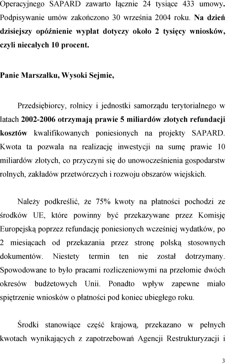 Panie Marszałku, Wysoki Sejmie, Przedsiębiorcy, rolnicy i jednostki samorządu terytorialnego w latach 2002-2006 otrzymają prawie 5 miliardów złotych refundacji kosztów kwalifikowanych poniesionych na
