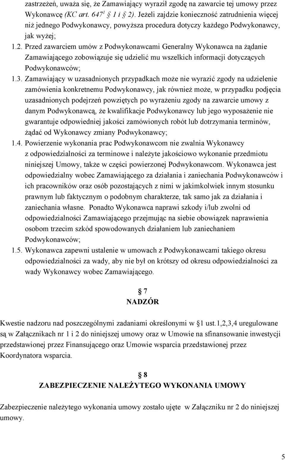 Przed zawarciem umów z Podwykonawcami Generalny Wykonawca na żądanie Zamawiającego zobowiązuje się udzielić mu wszelkich informacji dotyczących Podwykonawców; 1.3.