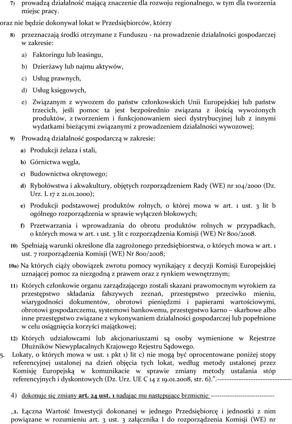 lub najmu aktywów, c) Usług prawnych, d) Usług księgowych, e) Związanym z wywozem do państw członkowskich Unii Europejskiej lub państw trzecich, jeśli pomoc ta jest bezpośrednio związana z ilością