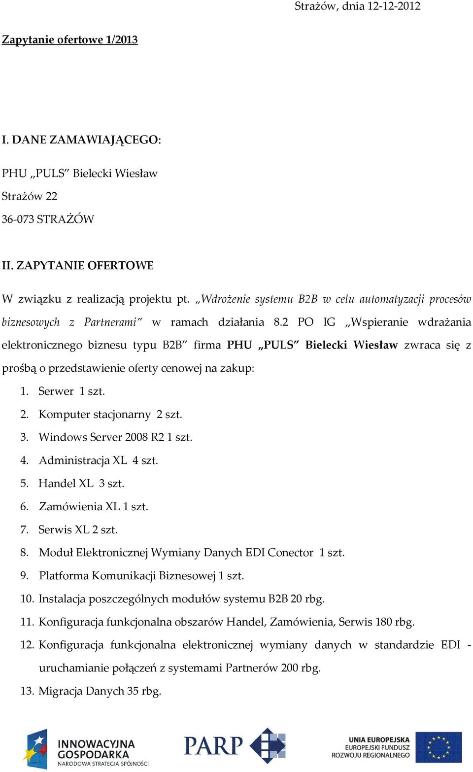 2 PO IG Wspieranie wdrażania elektronicznego biznesu typu B2B firma PHU PULS Bielecki Wiesław zwraca się z prośbą o przedstawienie oferty cenowej na zakup: 1. Serwer 1 szt. 2.