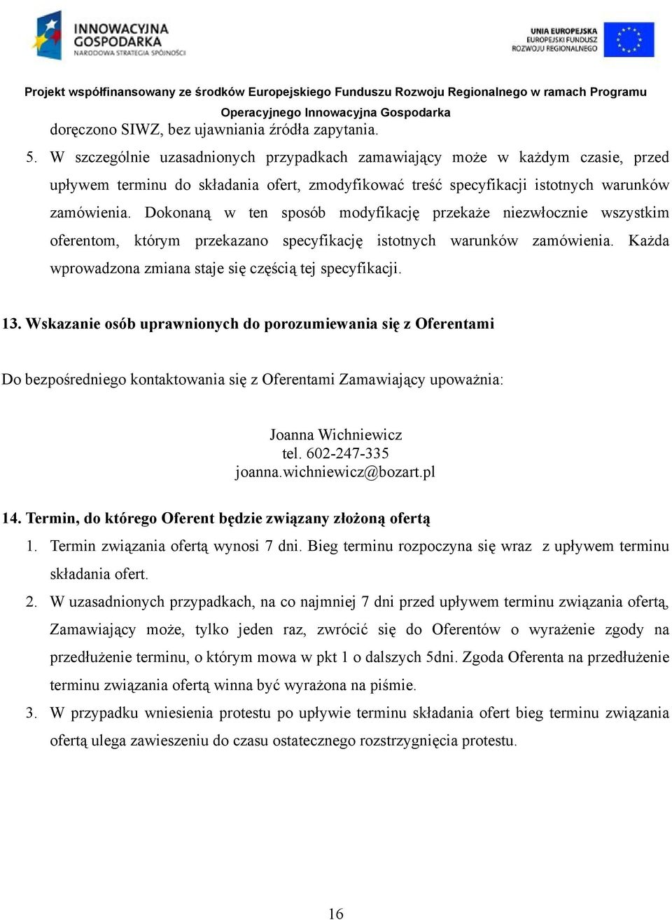 Dokonaną w ten sposób modyfikację przekaże niezwłocznie wszystkim oferentom, którym przekazano specyfikację istotnych warunków zamówienia. Każda wprowadzona zmiana staje się częścią tej specyfikacji.