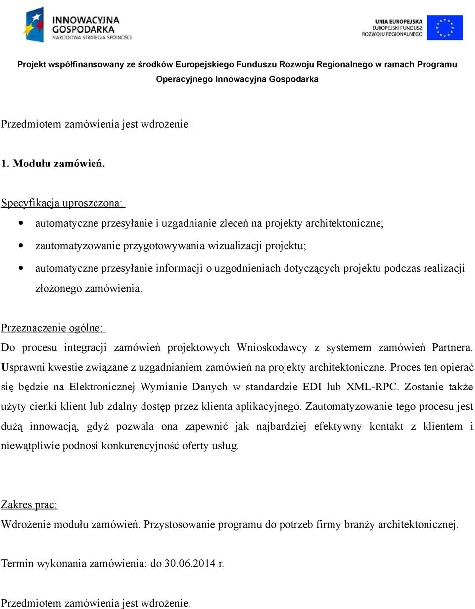 uzgodnieniach dotyczących projektu podczas realizacji złożonego zamówienia. Przeznaczenie ogólne: Do procesu integracji zamówień projektowych Wnioskodawcy z systemem zamówień Partnera.