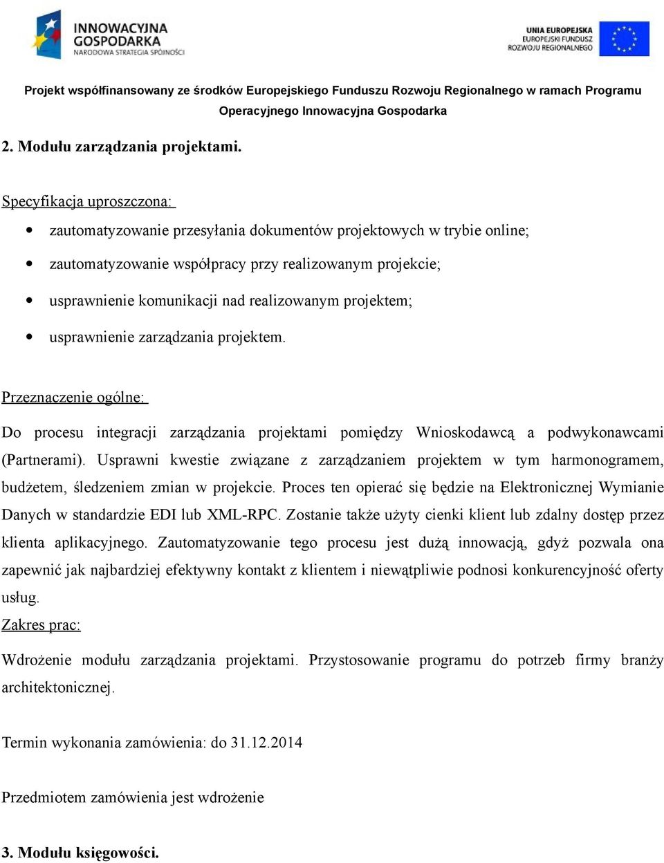 projektem; usprawnienie zarządzania projektem. Przeznaczenie ogólne: Do procesu integracji zarządzania projektami pomiędzy Wnioskodawcą a podwykonawcami (Partnerami).