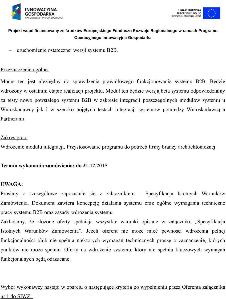 Moduł ten będzie wersją beta systemu odpowiedzialny za testy nowo powstałego systemu B2B w zakresie integracji poszczególnych modułów systemu u Wnioskodawcy jak i w szeroko pojętych testach