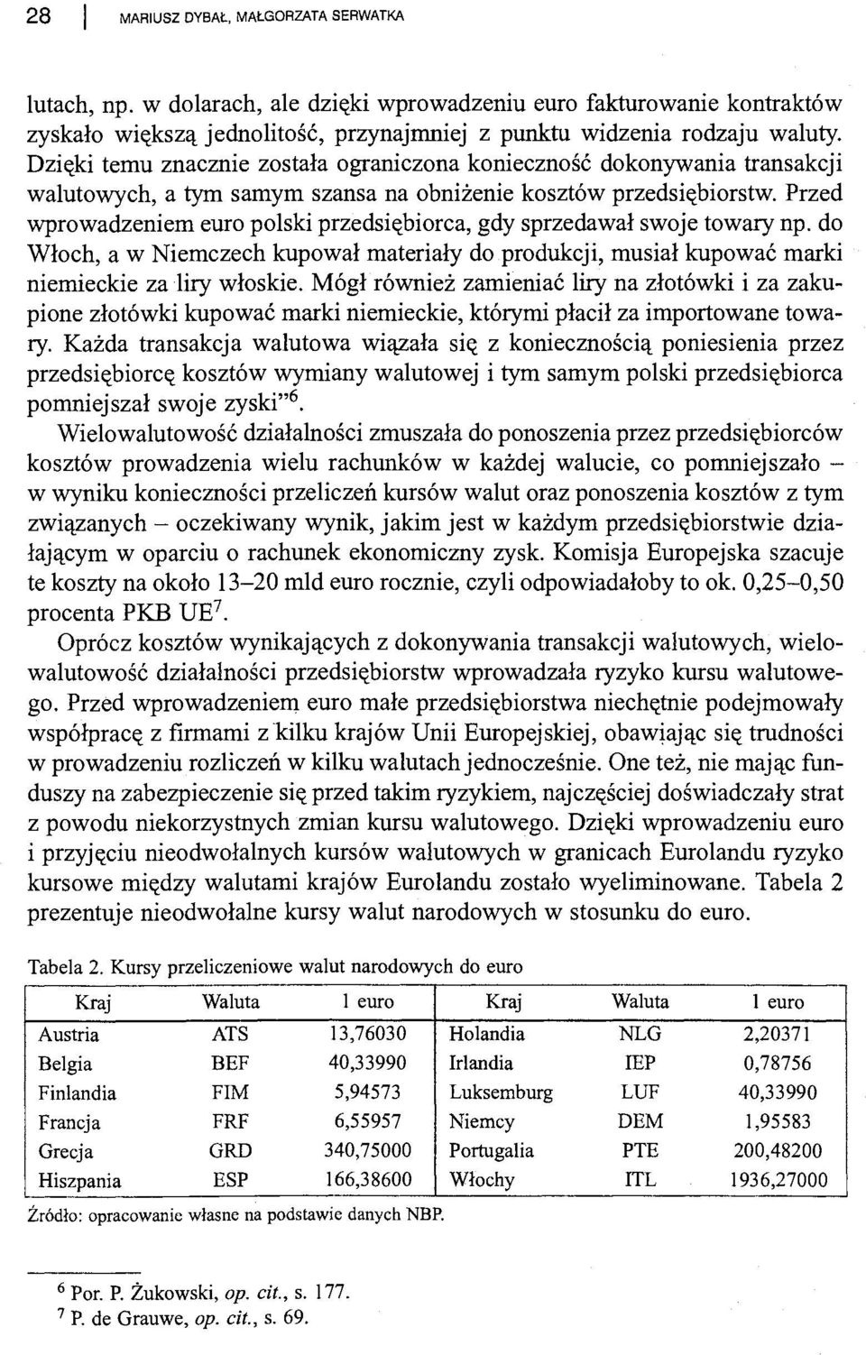 Przed wprowadzeniem euro polski przedsiębiorca, gdy sprzedawał swoje towary np. do Włoch, a w Niemczech kupował materiały do produkcji, musiał kupować marki niemieckie za liry włoskie.