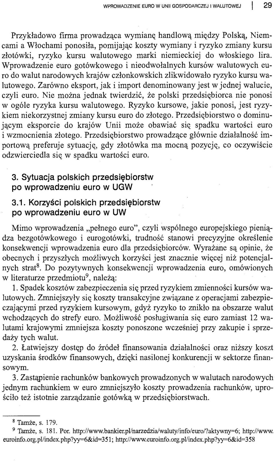Wprowadzenie euro gotówkowego i nieodwołalnych kursów walutowych euro do walut narodowych krajów członkowskich zlikwidowało ryzyko kursu walutowego.