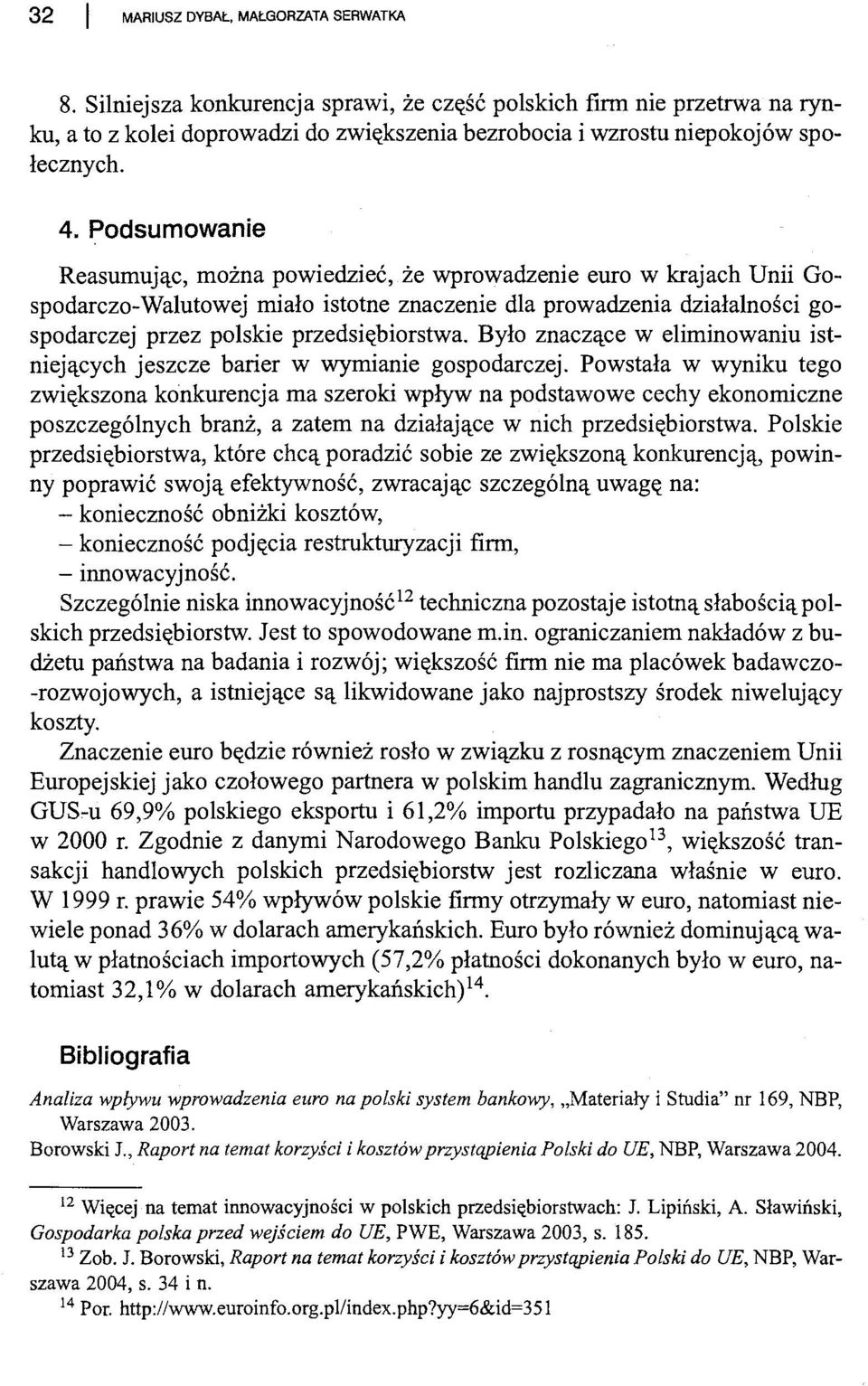 Podsumowanie Reasumując, można powiedzieć, że wprowadzenie euro w krajach Unii Go':' spodarczo-walutowej miało istotne znaczenie dla prowadzenia działalności gospodarczej przez polskie